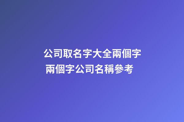 公司取名字大全兩個字 兩個字公司名稱參考
